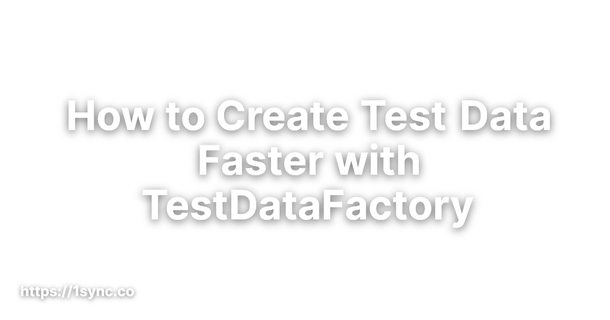 How to Create Test Data Faster with TestDataFactory
